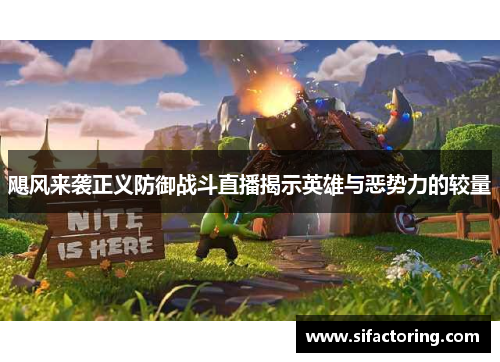 飓风来袭正义防御战斗直播揭示英雄与恶势力的较量