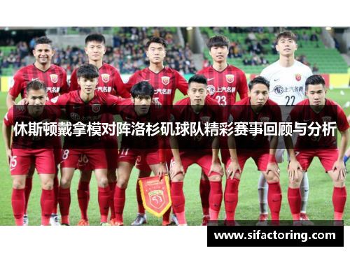 休斯顿戴拿模对阵洛杉矶球队精彩赛事回顾与分析