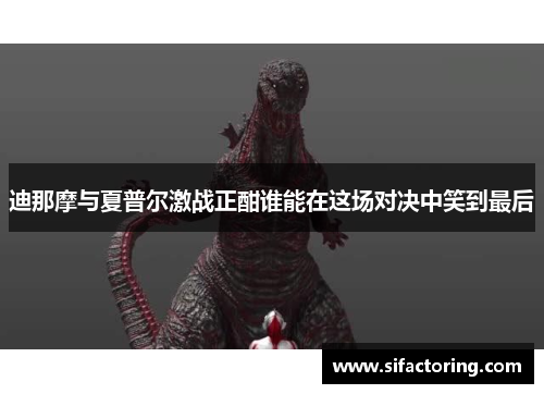 迪那摩与夏普尔激战正酣谁能在这场对决中笑到最后