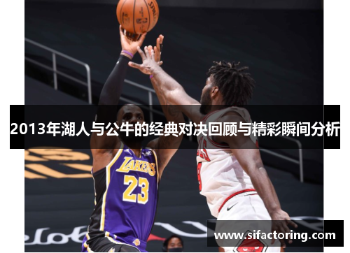 2013年湖人与公牛的经典对决回顾与精彩瞬间分析
