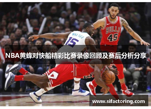 NBA黄蜂对快船精彩比赛录像回顾及赛后分析分享