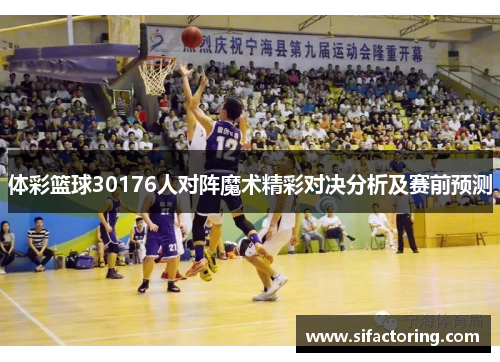 体彩篮球30176人对阵魔术精彩对决分析及赛前预测