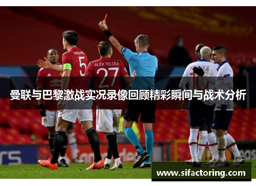 曼联与巴黎激战实况录像回顾精彩瞬间与战术分析